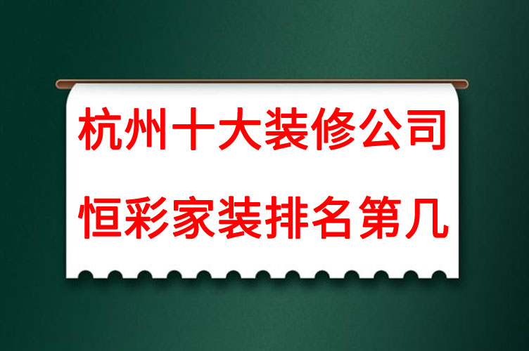 杭州十大装修公司恒彩集团排名第几.jpg